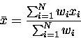 \begin{displaymath}\bar{x} = { \sum_{i=1}^{N} w_i x_i \over
\sum_{i=1}^{N} w_i } \end{displaymath}