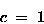 \begin{displaymath}c \; = \; 1 \end{displaymath}