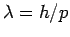 $\lambda = h/p$