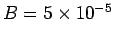 $B = 5 \times 10^{-5}$