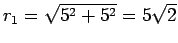 $r_1 = \sqrt{5^2 + 5^2} = 5\sqrt{2}$