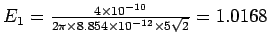 $E_1 = {4\times 10^{-10} \over 2 \pi \times 8.854 \times 10^{-12}
\times 5\sqrt{2} } = 1.0168$