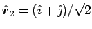 $\Hat{r}_2 = (\iH + \jH )/\sqrt{2}$