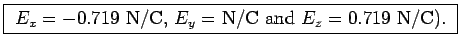 \fbox{
$E_x = -0.719$~N/C, $E_y = $~N/C and $E_z = 0.719$~N/C). }