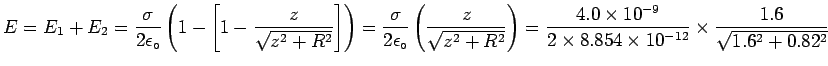 $\ds{ E = E_1 + E_2 = {\sigma \over 2 \epsilon_\circ}
\left( 1 - \left[ 1 - {  . . . 
 . . .  2 \times 8.854 \times 10^{-12} }
\times { 1.6\over \sqrt{1.6^2 + 0.82^2} } }$