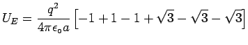 $\ds{ U_E = {q^2 \over 4\pi \epsilon_\circ a} \left[ -1 +1 -1
+ \sqrt{3} - \sqrt{3} - \sqrt{3}
\right] }$