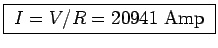\fbox{ $I = V/R = 20941$~Amp }