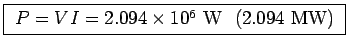 \fbox{ $P = V I = 2.094\times 10^6$~W
~(2.094~MW) }
