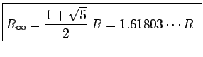 \fbox{${\displaystyle R_\infty = {1 + \sqrt{5} \over 2} \; R
= 1.61803\cdots R }$\ }