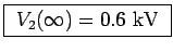 \fbox{ $V_2(\infty) = 0.6$~kV }