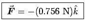 \fbox{ $\Vec{F} = -(0.756$~N$) \kH$\ }