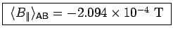 \fbox{ $\langle B_\parallel \rangle_{\sf AB}
= - 2.094\times 10^{-4}$~T }