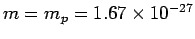 $m = m_p = 1.67 \times 10^{-27}$