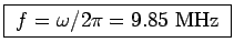 \fbox{ $f = \omega/2\pi = 9.85$~MHz }
