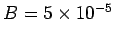 $B = 5 \times 10^{-5}$