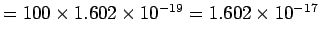 $= 100\times 1.602 \times 10^{-19}
= 1.602\times 10^{-17} $