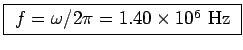 \fbox{ $f = \omega/2\pi = 1.40 \times 10^6$~Hz }