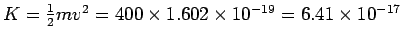 $K = {1\over2}mv^2 = 400\times 1.602 \times
10^{-19} = 6.41\times 10^{-17}$