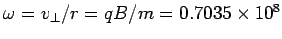 $\omega = v_\perp/r = qB/m = 0.7035\times 10^8$