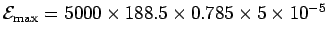 ${\cal E}_{\rm max} = 5000\times 188.5\times
0.785\times 5 \times 10^{-5}$