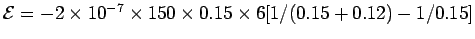${\cal E} = - 2 \times 10^{-7}
\times 150\times 0.15\times 6[1/(0.15+0.12) - 1/0.15]$
