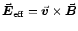 $\vec{\hbox{\boldmath$E$\unboldmath }}_{\rm eff} =
\vec{\hbox{\boldmath$v$\unboldmath }} \times
\vec{\hbox{\boldmath$B$\unboldmath }}$