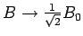 $B \to {1\over\sqrt{2}} B_0$