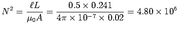 ${\displaystyle N^2 = {\ell L \over \mu_0 A}
= {0.5\times 0.241\over
4 \pi \times 10^{-7} \times 0.02} = 4.80\times 10^6 }$