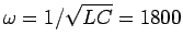 $\omega = 1/\sqrt{LC} = 1800$