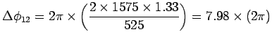 ${\displaystyle \Delta \phi_{12} =
2\pi \times \left( 2 \times 1575 \times 1.33 \over 525 \right)
= 7.98 \times (2\pi) }$