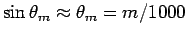 $\sin \theta_m \approx \theta_m = m/1000$