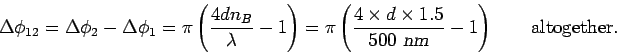 \begin{displaymath}\Delta \phi_{12} = \Delta \phi_2 - \Delta \phi_1 =
\pi \lef . . . 
 . . . er 500 \hbox{\sl ~nm} }
- 1 \right) \qquad {\rm altogether}. \end{displaymath}