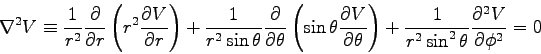 \begin{displaymath}\nabla^2 V \equiv {1 \over r^2} \DbyD{}{r} \left( r^2 \DbyD{V . . . 
 . . . ight)
+ {1 \over r^2 \sin^2 \theta} \DbyD{^2 V}{\phi^2} = 0
\end{displaymath}