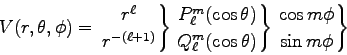 \begin{displaymath}V(r,\theta,\phi)
= \left. r^\ell \atop r^{-(\ell+1)} \right . . . 
 . . . heta) \right\}
\left. \cos m \phi \atop \sin m \phi \right\}
\end{displaymath}