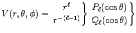 ${\displaystyle V(r,\theta,\phi)
= \left. r^\ell \atop r^{-(\ell+1)} \right\}
\left. P_\ell(\cos \theta) \atop Q_\ell(\cos \theta) \right\} }$