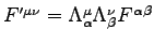 $F'^{\mu\nu} = \Lambda^\mu_\alpha \Lambda^\nu_\beta F^{\alpha\beta}$