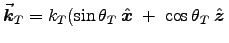 $\Vec{k}_T = k_T(\sin \theta_T \; \Hat{x}
\; + \; \cos \theta_T \; \Hat{z}\,$