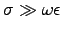 $\sigma \gg \omega \epsilon$