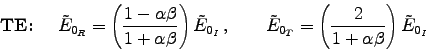 \begin{displaymath}
\hbox{\bf TE\/: } \quad
\tilde{E}_{0_R} =
\left( 1 - \a . . . 
 . . . } =
\left( 2 \over 1 + \alpha \beta \right) \tilde{E}_{0_I}
\end{displaymath}
