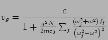 ${\displaystyle v_g = {c \over
1+{q^2N \over 2m\epsz} \sum_j {(\omega_j^2 + \omega^2)f_j \over
\left(\omega_j^2 + \omega^2\right)^2 } } }$