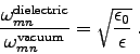 \begin{displaymath}
{\omega_{mn}^{\rm dielectric} \over \omega_{mn}^{\rm vacuum}}
= \sqrt{\epsz \over \epsilon} \; .
\end{displaymath}