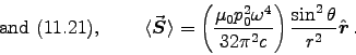 \begin{displaymath}
\hbox{\rm and (11.21), } \qquad
\langle \Vec{S} \rangle = \ . . . 
 . . . \over 32\pi^2 c \right)
{\sin^2\theta\over r^2} \Hat{r} \, .
\end{displaymath}