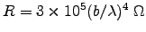 $R = 3\times10^5 (b/\lambda)^4 \; \Omega$