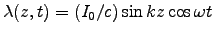 $\lambda(z,t) = (I_0/c) \sin kz \cos \omega t$