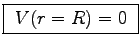 \fbox{
$V(r=R)=0$\ }