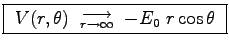 \fbox{
$V(r,\theta) \goestoas{r \to \infty} - E_0 \; r \cos \theta$\ }
