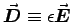 $\Vec{D} \equiv \epsilon \Vec{E}$