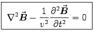 \fbox{
${\displaystyle \Delsq{\Vec{B}} - {1 \over v^2} \DbyD{^2 \Vec{B}}{t^2}
= 0 }$\ }