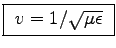 \fbox{ $v = 1/\sqrt{\mu\epsilon}$\ }