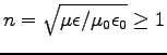 $n = \sqrt{\mu\epsilon/\muz\epsz} \ge 1$
